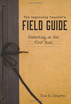 The Beginning Teacher’s Field Guide: Embarking on your first year By Tina Boogren